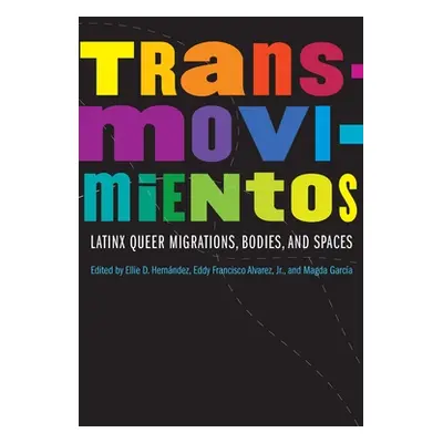 "Transmovimientos: Latinx Queer Migrations, Bodies, and Spaces" - "" ("Hernndez Ellie D.")