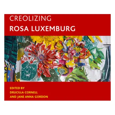 "Creolizing Rosa Luxemburg" - "" ("Gordon Jane Anna")