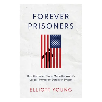 "Forever Prisoners: How the United States Made the World's Largest Immigrant Detention System" -