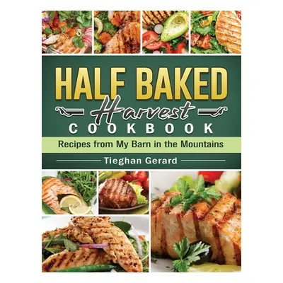 "Half Baked Harvest Cookbook 2021: Simple, Easy and Delightful Recipes to Keep You Devoted to A 