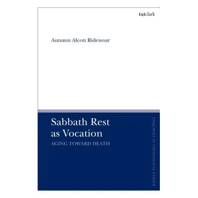 "Sabbath Rest as Vocation: Aging Toward Death" - "" ("Ridenour Autumn Alcott")