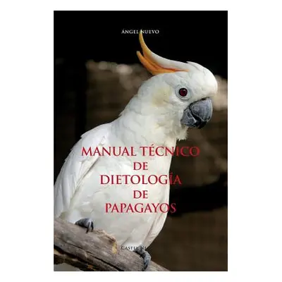 "MANUAL TCNICO de DIETOLOGA de PAPAGAYOS" - "" ("Nuevo ngel")