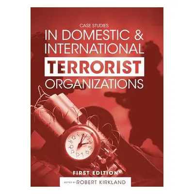 "Case Studies in Domestic and International Terrorist Organizations" - "" ("Kirkland Robert")