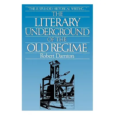 "The Literary Underground of the Old Regime" - "" ("Darnton Robert")