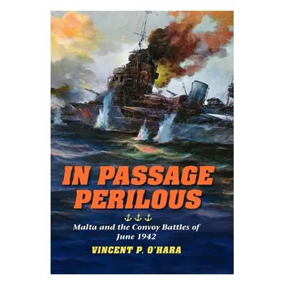 "In Passage Perilous: Malta and the Convoy Battles of June 1942" - "" ("O'Hara Vincent P.")