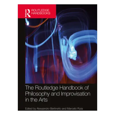 "The Routledge Handbook of Philosophy and Improvisation in the Arts" - "" ("Bertinetto Alessandr