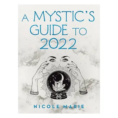 "A Mystic's Guide to 2022" - "" ("Marie Nicole")