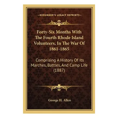 "Forty-Six Months With The Fourth Rhode Island Volunteers, In The War Of 1861-1865: Comprising A