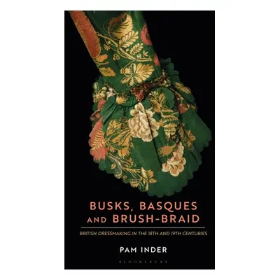 "Busks, Basques and Brush-Braid: British Dressmaking in the 18th and 19th Centuries" - "" ("Inde