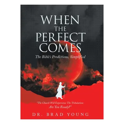 "When the Perfect Comes: The Bible's Predictions, Simplified" - "" ("Young Brad")