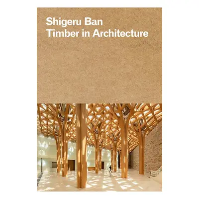 "Shigeru Ban: Timber in Architecture" - "" ("Britton Laura")