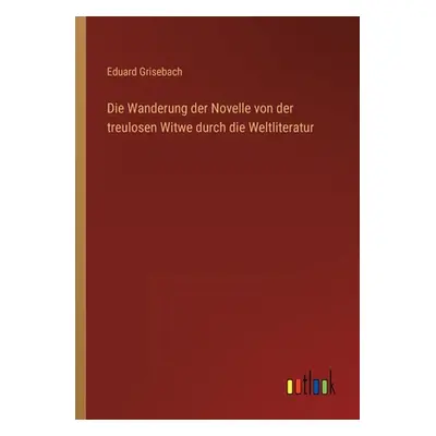 "Die Wanderung der Novelle von der treulosen Witwe durch die Weltliteratur" - "" ("Grisebach Edu