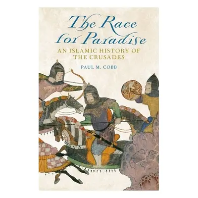 "Race for Paradise: An Islamic History of the Crusades" - "" ("Cobb Paul M.")