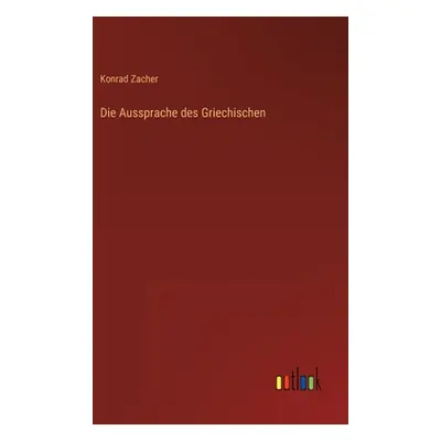 "Die Aussprache des Griechischen" - "" ("Zacher Konrad")