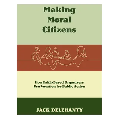 "Making Moral Citizens: How Faith-Based Organizers Use Vocation for Public Action" - "" ("Deleha