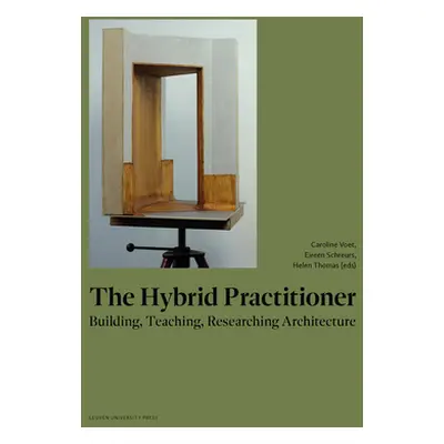 "The Hybrid Practitioner: Building, Teaching, Researching Architecture" - "" ("Voet Caroline")