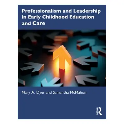 "Professionalism and Leadership in Early Childhood Education and Care" - "" ("Dyer Mary A.")