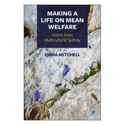 "Making a Life on Mean Welfare: Voices from Multicultural Sydney" - "" ("Mitchell Emma")