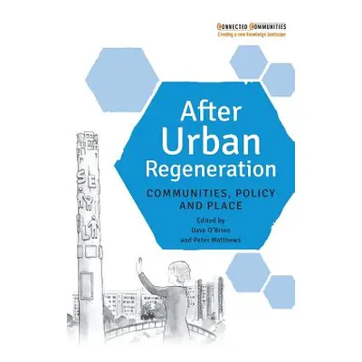 "After Urban Regeneration: Communities, Policy and Place" - "" ("O'Brien Dave")