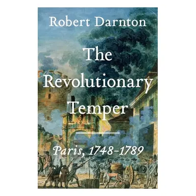 "The Revolutionary Temper: Paris, 1748-1789" - "" ("Darnton Robert")