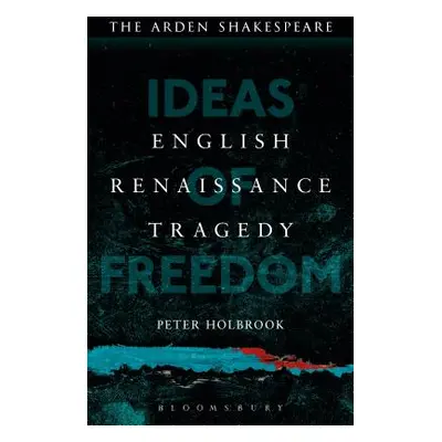 "English Renaissance Tragedy: Ideas of Freedom" - "" ("Holbrook Peter")