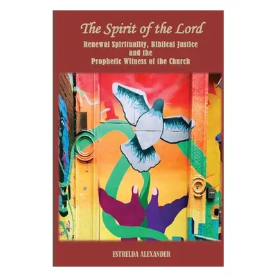 "The Spirit of the Lord: Renewal Spirituality, Biblical Justice and the Prophetic Witness of the