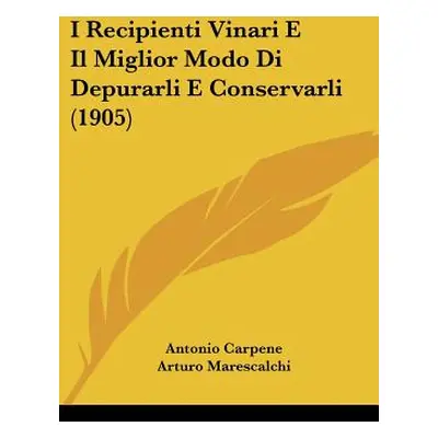 "I Recipienti Vinari E Il Miglior Modo Di Depurarli E Conservarli (1905)" - "" ("Carpene Antonio