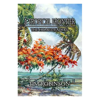 "A Tropical Frontier: The Homesteaders" - "" ("Robinson Tim")