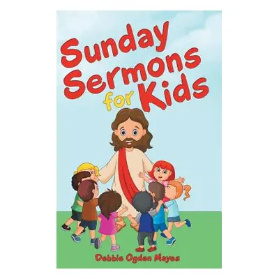 "Sunday Sermons for Kids" - "" ("Mayes Debbie Ogden")