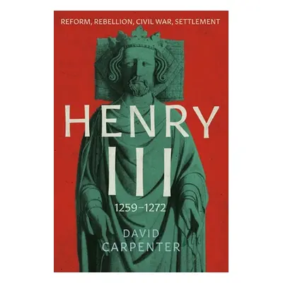 "Henry III: Reform, Rebellion, Civil War, Settlement, 1258-1272 Volume 2" - "" ("Carpenter David