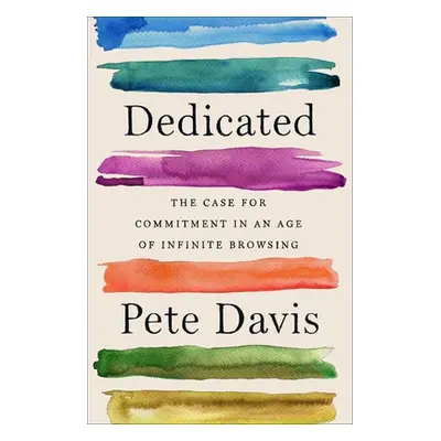 "Dedicated: The Case for Commitment in an Age of Infinite Browsing" - "" ("Davis Pete")