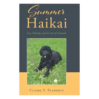 "Summer Haikai: Loss, Healing, and the Art of Gratitude" - "" ("Flaherty Claire V.")