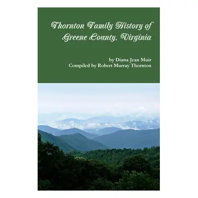 "Thornton Family History of Greene County, VIrginia" - "" ("Muir Diana Jean")