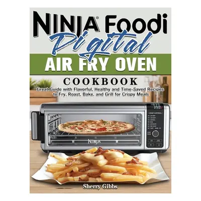 "Ninja Foodi Digital Air Fry Oven Cookbook: Great Guide with Flavorful, Healthy and Time-Saved R