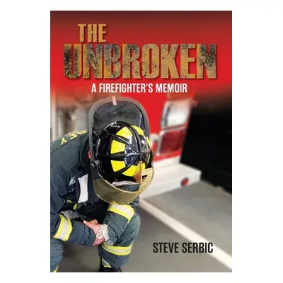 "The Unbroken: A Firefighter's Memoir" - "" ("Serbic Steve")