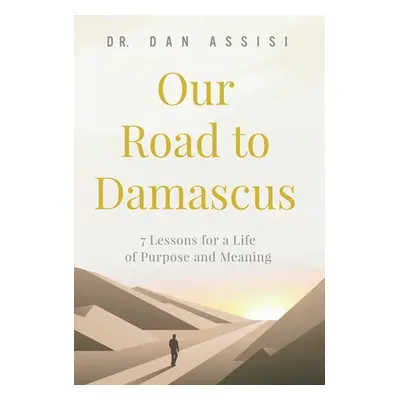 "Our Road to Damascus: 7 Lessons for a Life of Purpose and Meaning" - "" ("Assisi Dan")