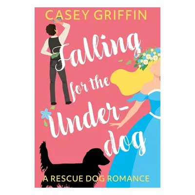 "Falling for the Underdog: A Rescue Dog Romance" - "" ("Griffin Casey")