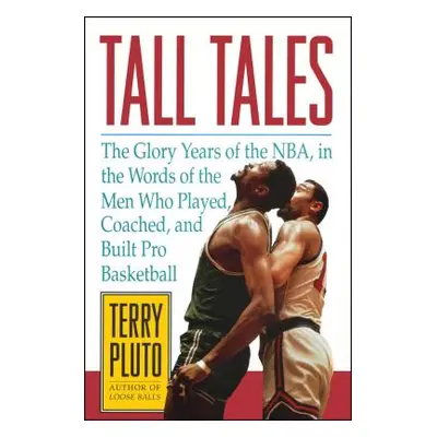 "Tall Tales: The Glory Years of the Nba, in the Words of the Men Who Played, Coached, and Built 