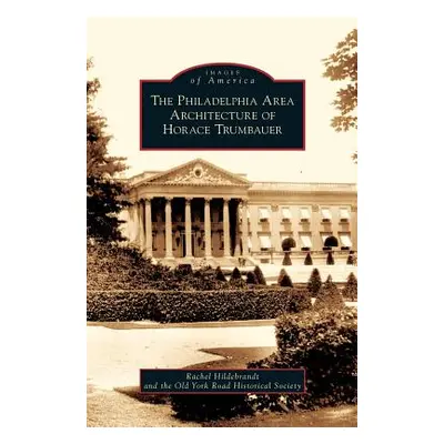 "Philadelphia Area Architecture of Horace Trumbauer" - "" ("Hildebrandt Rachel")