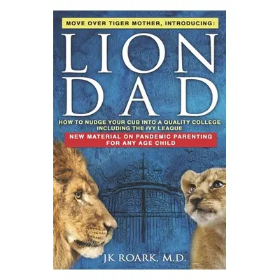 "Lion Dad: How to Nudge Your Cub into the Ivy League - A Comprehensive Guide For Elite School Ad