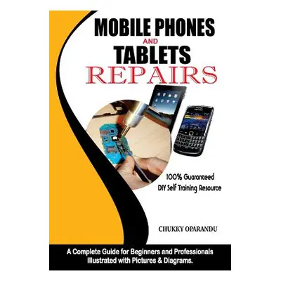 "Mobile Phones and Tablets Repairs: A Complete Guide for Beginners and Professionals" - "" ("Opa