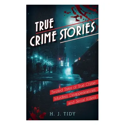 "True Crime Stories: Murders, Disappearances, and Serial Killers Twisted Tales of True Crime" - 