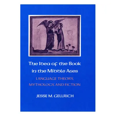 "The Idea of the Book in the Middle Ages: Language Theory, Mythology, and Fiction" - "" ("Gellri