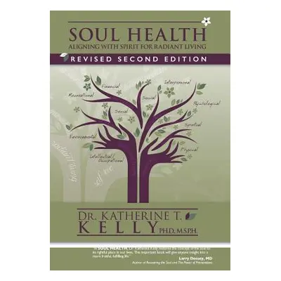 "Soul Health: Aligning with Spirit for Radiant Living Revised Second Edition" - "" ("Kelly Ph. D