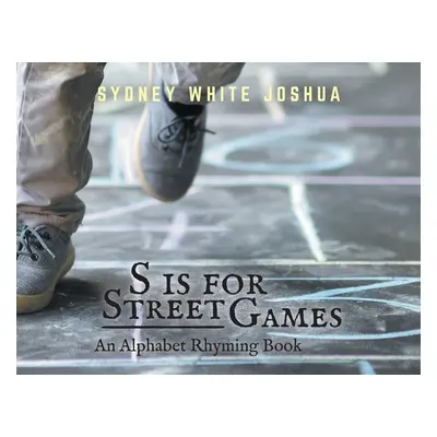 S is for Street Games: An Alphabet Rhyming Book (Joshua Sydney White)