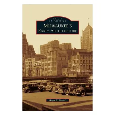 "Milwaukee's Early Architecture" - "" ("Daniels Megan E.")