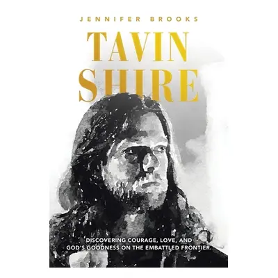 "Tavin Shire: Discovering Courage, Love, and God's Goodness on the Embattled Frontier." - "" ("B