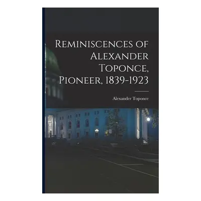 "Reminiscences of Alexander Toponce, Pioneer, 1839-1923" - "" ("Toponce Alexander 1839-1923")