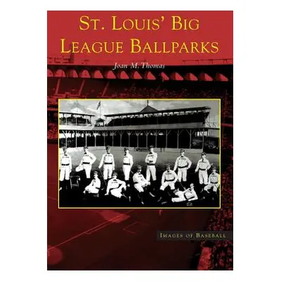 "St. Louis' Big League Ballparks" - "" ("Thomas Joan M.")