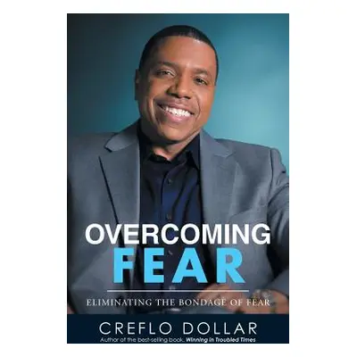 "Overcoming Fear: Eliminating the Bondage of Fear" - "" ("Dollar Creflo")